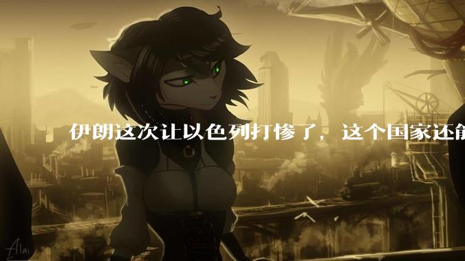 伊朗这次让以色列打惨了，这个国家还能挺过来吗？